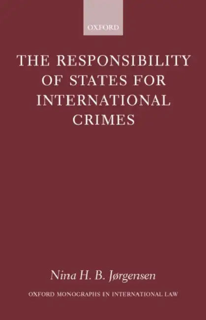 The Responsibility of States for International Crimes by Nina H. B. Jorgensen, Nina H. B. J?rgensen