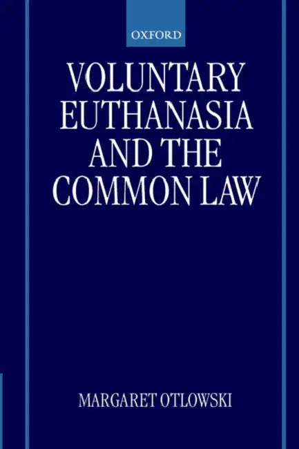 Voluntary Euthanasia and the Common Law by Margaret Otlowski