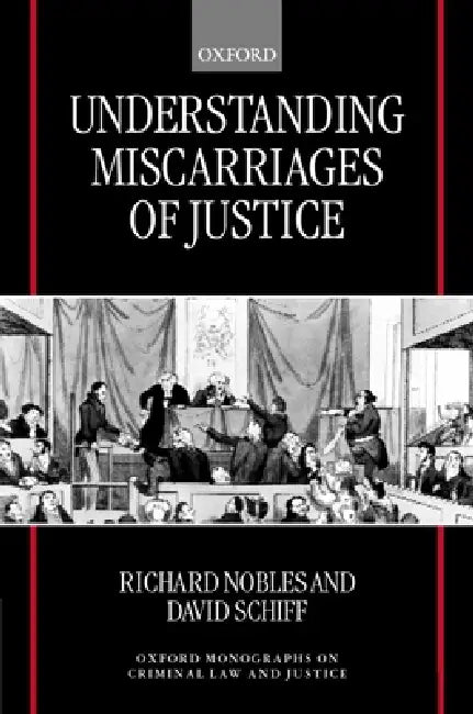Understanding Miscarriages of Justice: Law, the Media, and the Inevitability of Crisis by Richard Nobles, David Schiff, Gunther Teubner