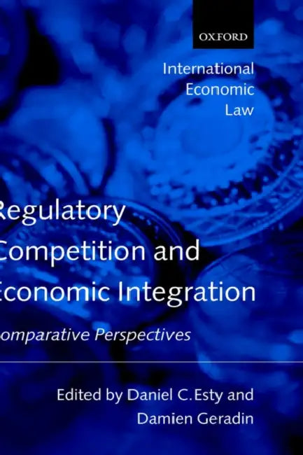 Regulatory Competition and Economic Integration: Comparative Perspectives by Geradin Damien, Damien Geradin, Daniel Esty