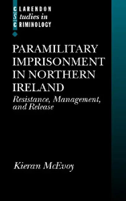 Paramilitary Imprisonment in Northern Ireland: Resistance, Management, and Release by Kieran McEvoy