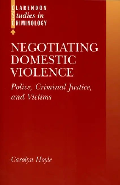 Negotiating Domestic Violence: Police, Criminal Justice and Victims by Carolyn Hoyle