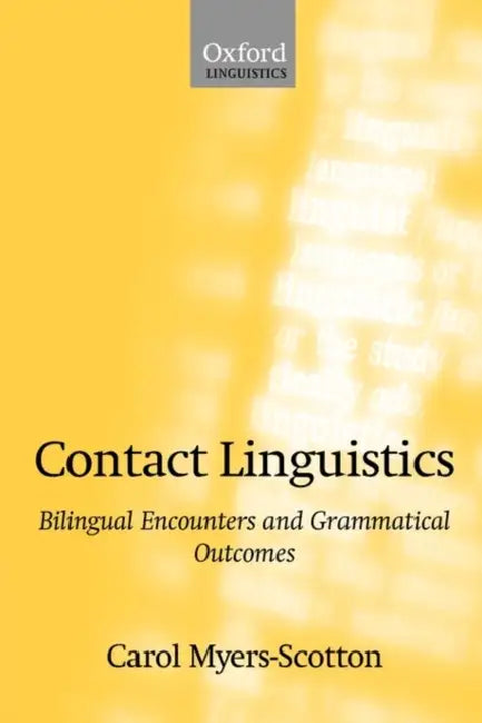 Contact Linguistics: Bilingual Encounters and Grammatical Outcomes by Carol Myers-Scotton