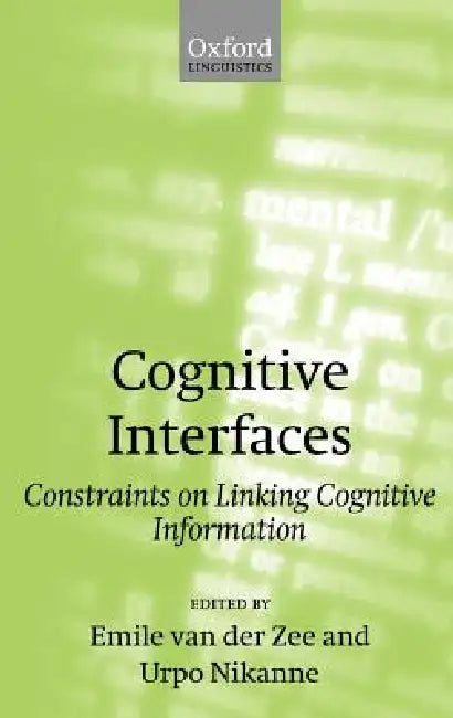 Cognitive Interfaces: Constraints on Linking Cognitive Information by Emile Van Der Zee, Urpo Nikanne, Emile Van Der Zee