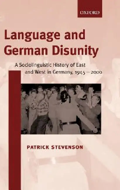 Language and German Disunity: A Sociolinguistic History of East and West in Germany, 1945-2000 by Patrick Stevenson