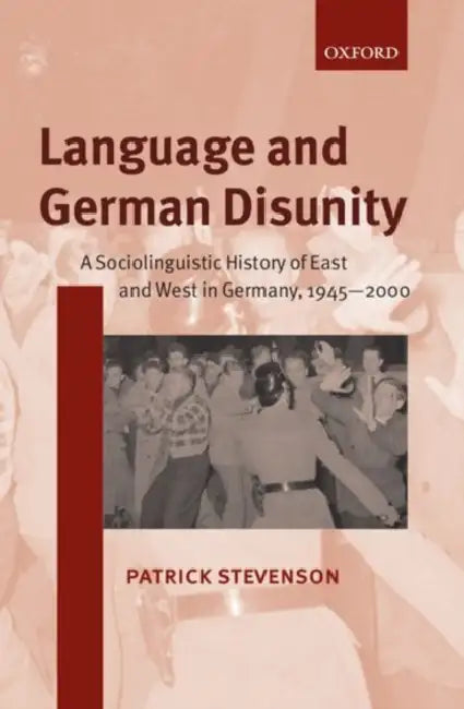 Language and German Disunity: A Sociolinguistic History of East and West in Germany, 1945-2000 by Patrick Stevenson, P. Stevenson