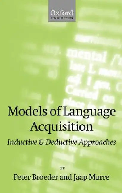 Models of Language Acquisition: Inductive and Deductive Approaches by Peter Broeder, Jaap Murre