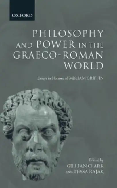 Philosophy and Power in the Graeco-Roman World: Essays in Honour of Miriam Griffin by Miriam T. Griffin, Gillian Clark, Tessa Rajak