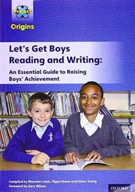 Project X Origins: Let's Get Boys Reading and Writing: An Essential Guide to Raising Boys' Achievement: The Essential Guide to Raising Boys' Achievement by Gary Wilson