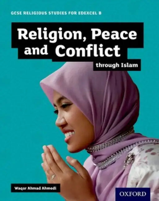 GCSE Religious Studies for Edexcel B: Religion, Peace and Conflict through Islam by Waqar Ahmad (, Birmingham, UK) Ahmedi