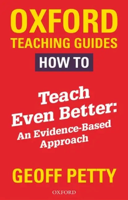 How to Teach Even Better: An Evidence-Based Approach by Geoff Petty