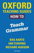 Oxford Teaching Guides: How To Teach Grammar by Bas Aarts