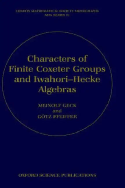 Characters of Finite Coxeter Groups and Iwahori-Hecke Algebras by Meinolf Geck, Gotz Pfeiffer, G?tz Pfeiffer