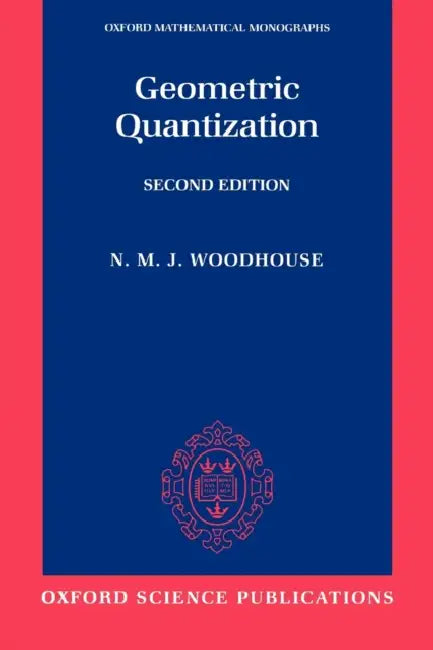 Geometric Quantization by Nick M. Woodhouse, N. M. J. Woodhouse