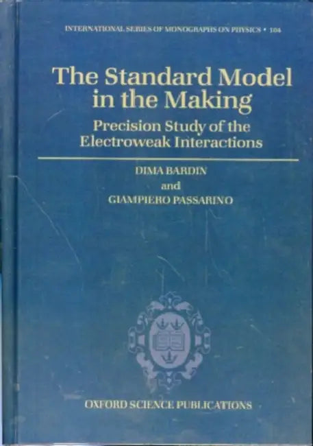 The Standard Model in the Making: Precision Study of the Electroweak Interactions by Dima Bardin, Giampiero Passarino