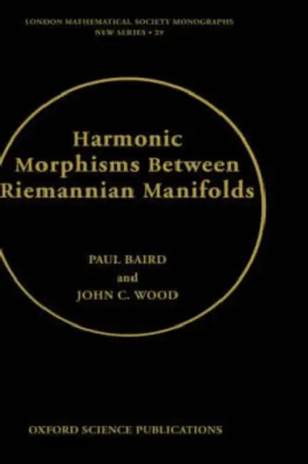 Harmonic Morphisms Between Riemannian Manifolds by Paul Baird, John C. Wood, P. Baird