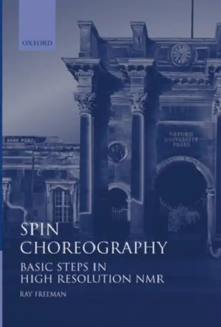 Spin Choreography: Basic Steps in High Resolution NMR by Ray Freeman