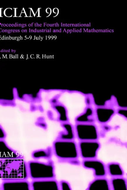 Iciam 99: Proceedings of the Fourth International Congress on Industrial & Applied Mathematics, Edinburgh by J. M. Ball, J. C. R. Hunt