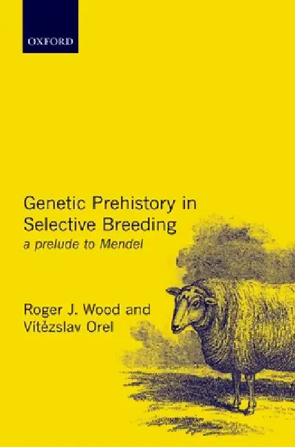 Genetic Prehistory in Selective Breeding: A Prelude to Mendel by Roger J. Wood, Vitezslav Orel, V?tezslav Orel