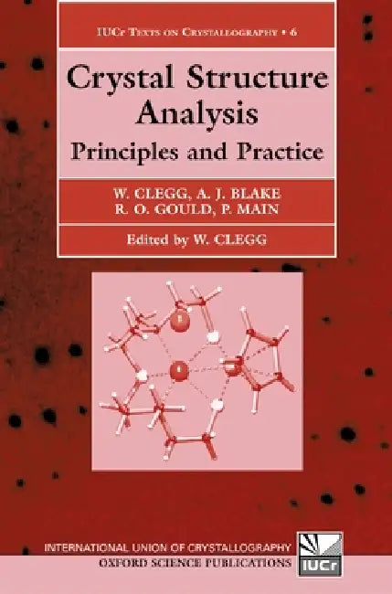 Crystal Structure Analysis: Principles and Practice by W. Clegg, A. J. Blake, R. O. Gould