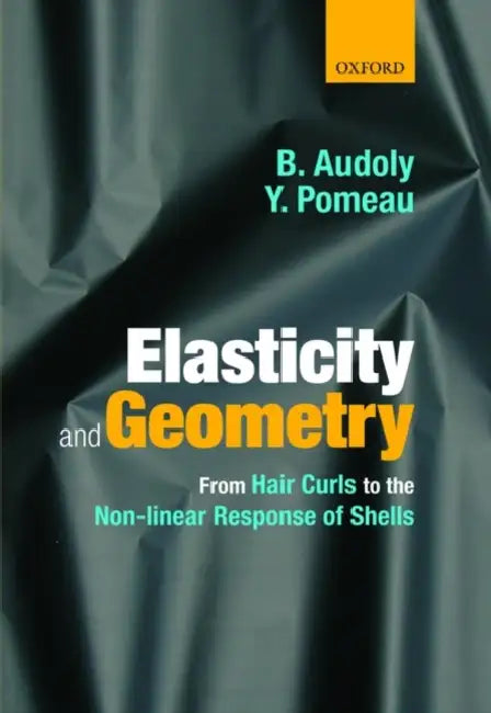 Elasticity and Geometry: From Hair Curls to the Nonlinear Response of Shells by B. Audoly, Yves Pomeau