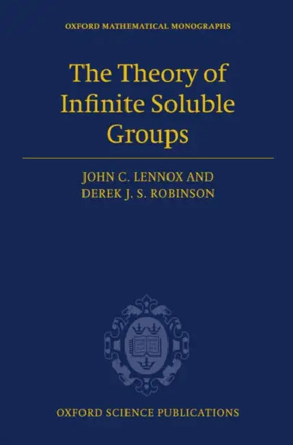 The Theory of Infinite Soluble Groups by John C. Lennox, Derek J. S. Robinson