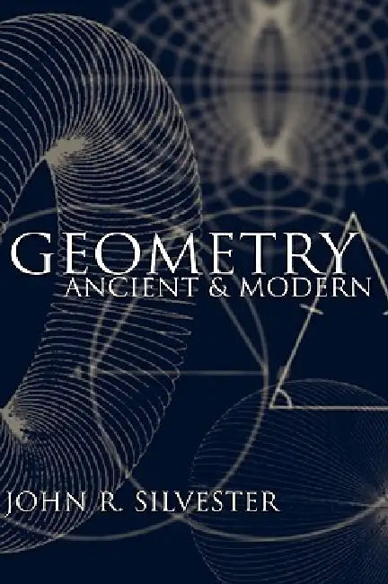 Geometry: Ancient and Modern by John R. Silvester