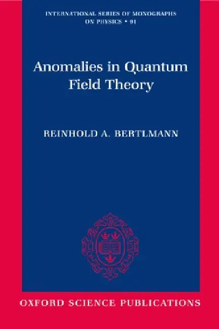 Anomalies in Quantum Field Theory by Reinhold A. Bertlmann