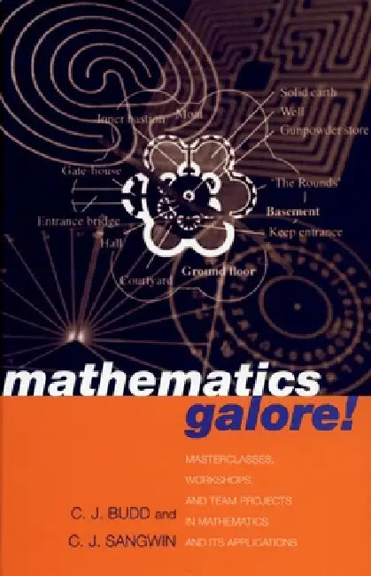 Mathematics Galore!: Masterclasses, Workshops, and Team Projects in Mathematics and Its Applications by C. J. Budd, Christopher Budd, Christopher Sangwin