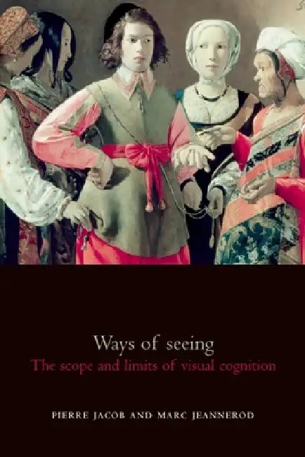 Ways of Seeing: The Scope and Limits of Visual Cognition by Marc Jeannerod, Charles Heckscher, Michael Maccoby