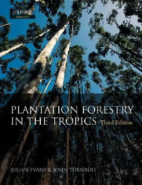 Plantation Forestry in the Tropics: The Role, Silviculture, and Use of Planted Forests for Industrial, Social, Environmental, and Agroforestry Purpose by Julian Evans, John W. Turnball, John W. Turnbull