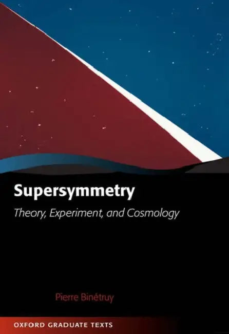 Supersymmetry: Theory, Experiment, and Cosmology by Pierre Binetruy