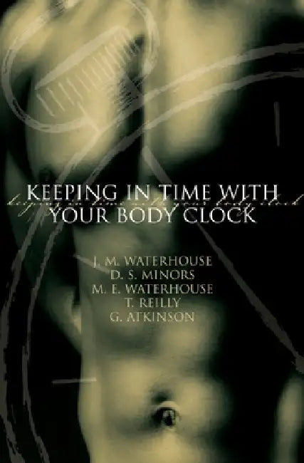 Keeping in Time with Your Body Clock by J. M. Waterhouse, D. S. Minors, T. Reilly