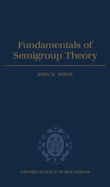 Fundamentals of Semigroup Theory by John M. Howie