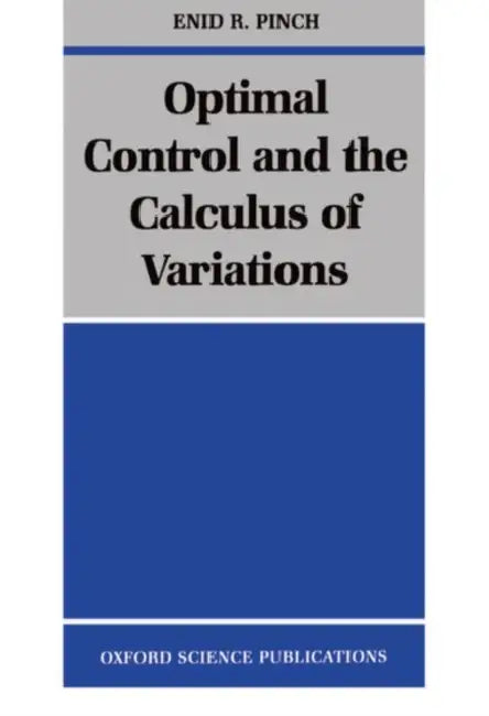 Optimal Control and the Calculus of Variations by Enid R. Pinch