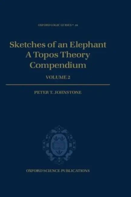 Sketches of an Elephant: A Topos Theory Compendium Volume 2 by Peter T. Johnstone