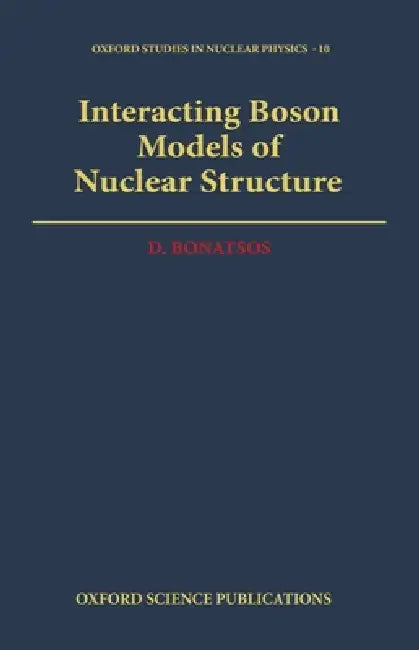Interacting Boson Models of Nuclear Structure by Dennis Bonatsos, D. Bonatsos