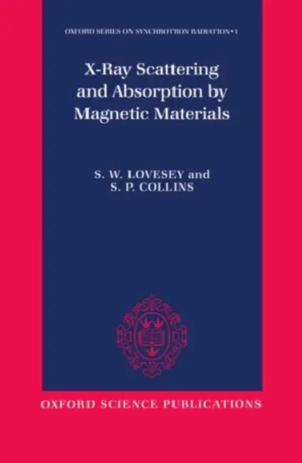 X-Ray Scattering and Absorption by Magnetic Materials by S. W. Lovesey, Steven W. Lovesey, S. P. Collins