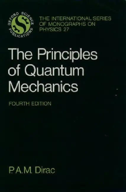 The Principles of Quantum Mechanics by P. A. M. Dirac