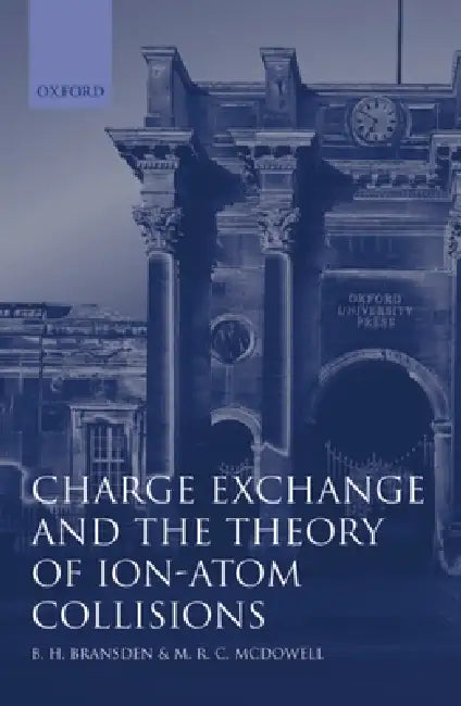 Charge Exchange and the Theory of Ion-Atom Collisions by Brian Harold Bransden, M. R. C. McDowell, B. H. Bransden