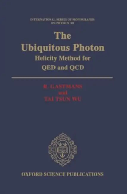 The Ubiquitous Photon: Helicity Methods for Qed and QCD by Raymond Gastmans, R. Gastmans, Tai Tsun Wu
