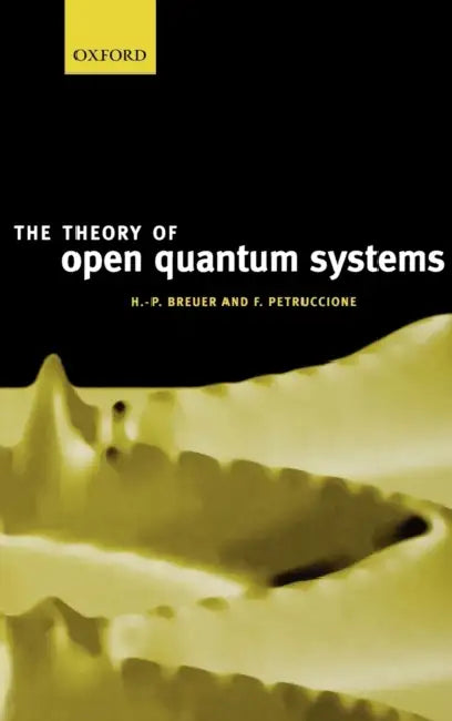 The Theory of Open Quantum Systems by H. P. Breuer, Heinz-Peter Breuer, Francesco Petruccione