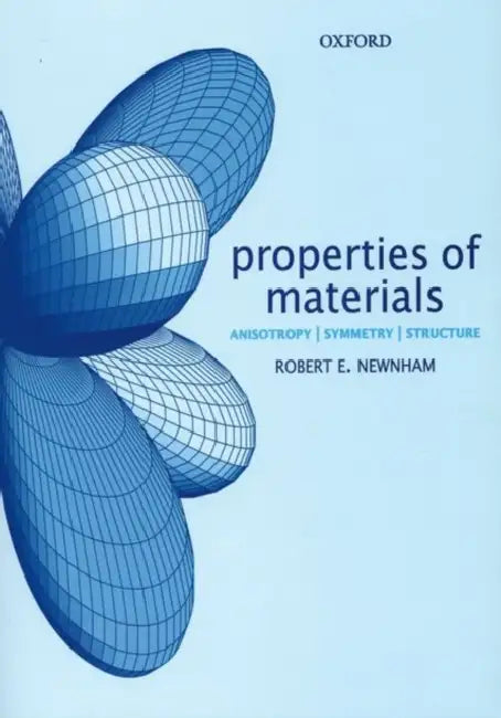 Properties of Materials: Anisotropy, Symmetry, Structure by Robert E. Newnham