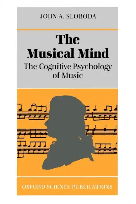 The Musical Mind: The Cognitive Psychology of Music by John A. Sloboda