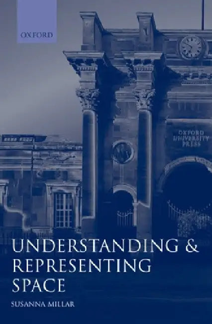 Understanding and Representing Space: Theory and Evidence from Studies with Blind and Sighted Children by Susanna Millar