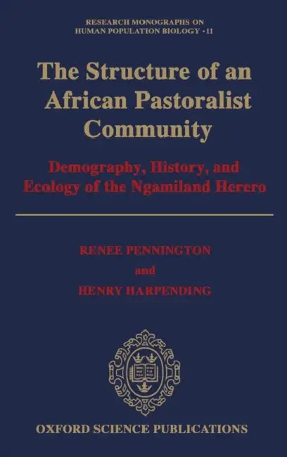 The Structure of an African Pastoralist Community: Demography, History, and Ecology of the Ngamiland Herero by Chris Barkley