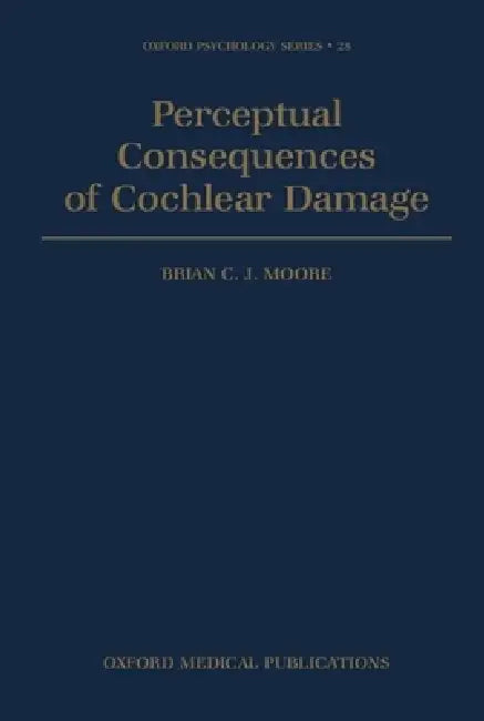 Perceptual Consequences of Cochlear Damage by Brian C. Moore