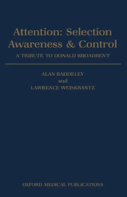 Attention: Selection, Awareness & Control. a Tribute to Donald Broadbent by A. D. Baddeley, Alan D. Baddeley, Lawrence Weiskrantz