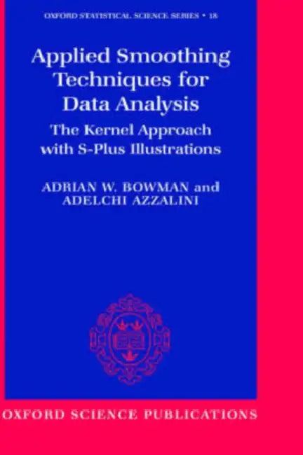 Applied Smoothing Techniques for Data Analysis: The Kernel Approach with S-Plus Illustrations by A. W. Bowman, Azzalini Bowman, Adrian W. Bowman
