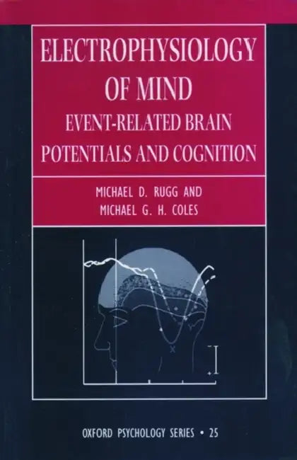Electrophysiology of Mind by Michael D. Rugg, Michael G. H. Coles, Rugg